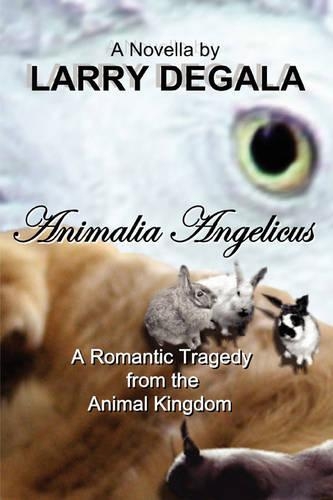 ANIMALIA ANGELICUS: A Romantic Tragedy from the Animal Kingdom: A Romantic Tragedy from the Animal Kingdom(English)
