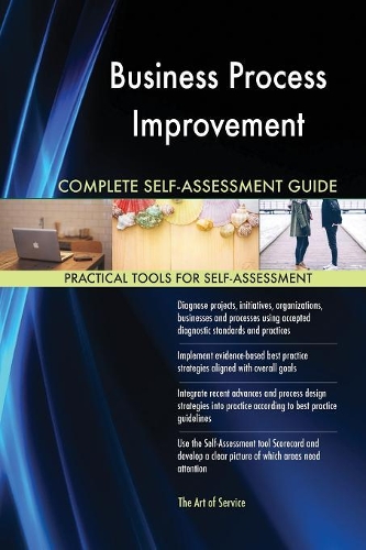 Business Process Improvement Complete Self-Assessment Guide