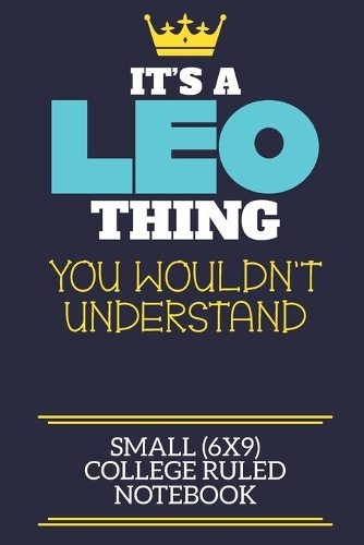 It's A Leo Thing You Wouldn't Understand Small (6x9) College Ruled Notebook