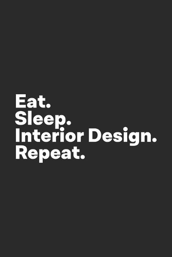 Eat Sleep Interior Design Repeat