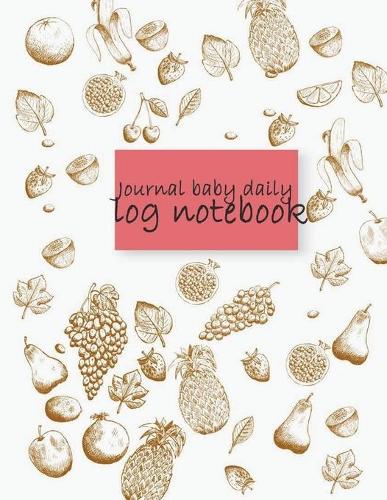 Journal baby daily log notebook: Baby's Eat, Sleep & Poop Journal, Log Book, Baby's Daily Log Book, Breastfeeding Journal, Baby Newborn Diapers, Childcare Report Book, Meal Recorder