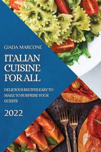 Italian Cuisine for All: Delicious Recipes Easy to Make to Surprise Your Guests