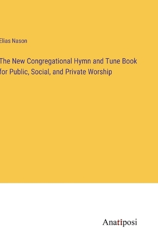 The New Congregational Hymn and Tune Book for Public, Social, and Private Worship