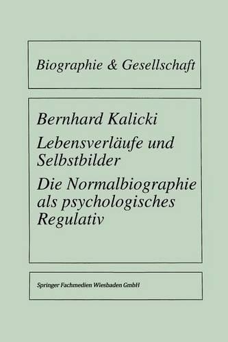 Lebensverläufe und Selbstbilder: Die Normalbiographie als psychologisches Regulativ(25 Biographie & Gesellschaft)