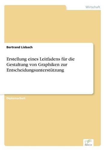 Erstellung eines Leitfadens für die Gestaltung von Graphiken zur Entscheidungsunterstützung: (German)