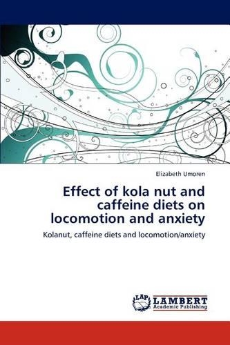 Effect of kola nut and caffeine diets on locomotion and anxiety: (English)