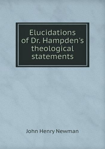 Elucidations of Dr. Hampden's theological statements
