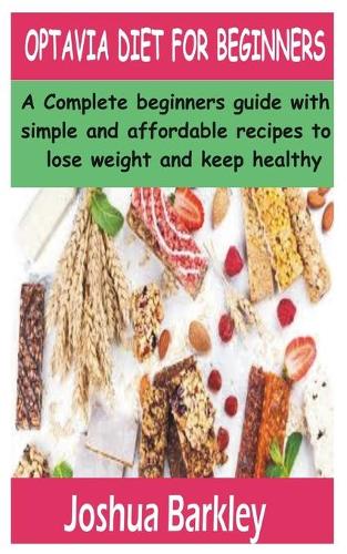 Optavia Diet for Beginners: A Complete Beginners guide with Simple and Affordable Recipes to Lose weight and Keep Healthy