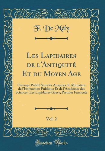 Les Lapidaires de l'Antiquité Et du Moyen Age, Vol. 2: Ouvrage Publié Sous les Auspices du Ministère de l'Instruction Publique Et de l'Academie des Sciences; Les Lapidaires Grecs; Premier Fascicule (Classic Reprint)
