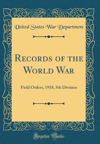 Records of the World War: Field Orders, 1918, 5th Division (Classic Reprint)