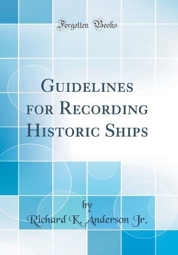 Guidelines for Recording Historic Ships (Classic Reprint)