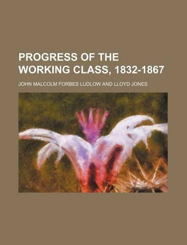 Progress of the Working Class, 1832-1867