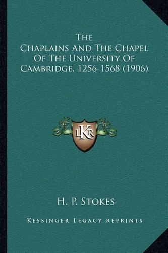 The Chaplains And The Chapel Of The University Of Cambridge, 1256-1568 (1906)