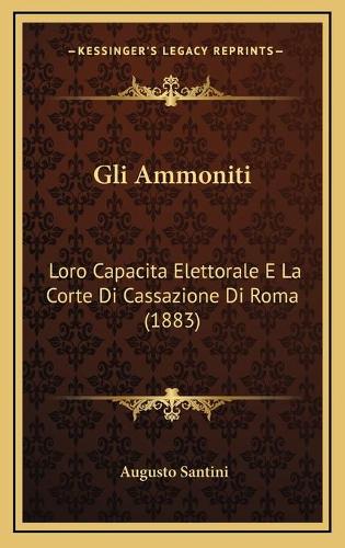 Gli Ammoniti: Loro Capacita Elettorale E La Corte Di Cassazione Di Roma (1883)(Italian)
