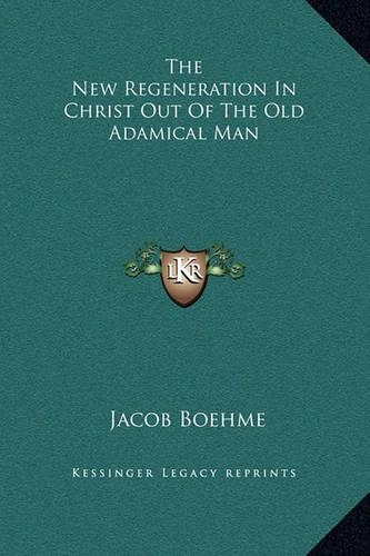 The New Regeneration In Christ Out Of The Old Adamical Man