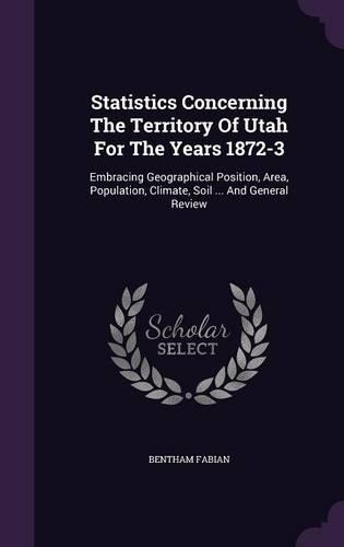 Statistics Concerning The Territory Of Utah For The Years 1872-3