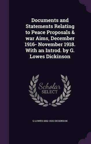 Documents and Statements Relating to Peace Proposals & war Aims, December 1916- November 1918. With an Introd. by G. Lowes Dickinson