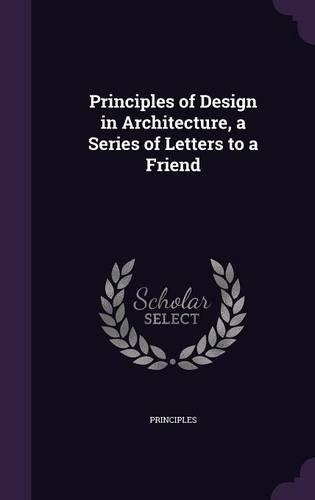 Principles of Design in Architecture, a Series of Letters to a Friend