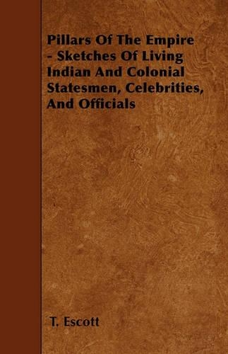 Pillars Of The Empire - Sketches Of Living Indian And Colonial Statesmen, Celebrities, And Officials: (English)