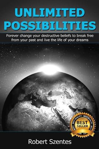 Unlimited Possibilities: Forever Change Your Destructive Beliefs to Break Free from Your Past and Live the Life of Your Dreams(English)