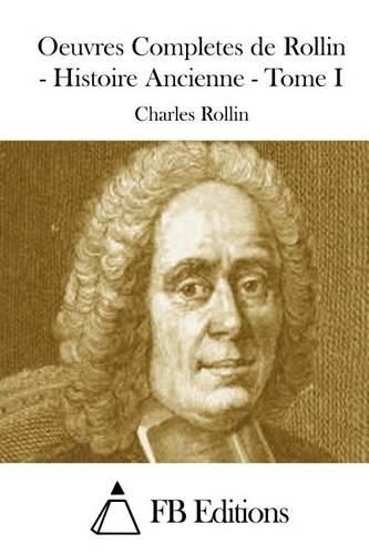 Oeuvres Completes de Rollin - Histoire Ancienne - Tome I: (French)