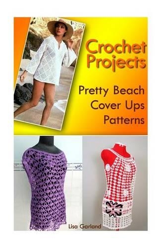 Crochet Projects: Pretty Beach Cover Ups Patterns: (Summer Crochet Book 2)(English)