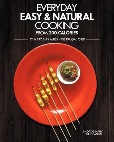 Everyday Easy & Natural Cooking from 200 Calories: 132 Gourmet Recipes with Complete Nutritional Information (Full-Color Edition)