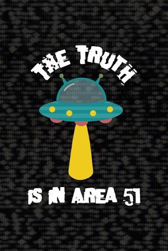 The Truth Is In Area 51: All Purpose 6x9 Blank Lined Notebook Journal Way Better Than A Card Trendy Unique Gift Black Area 51