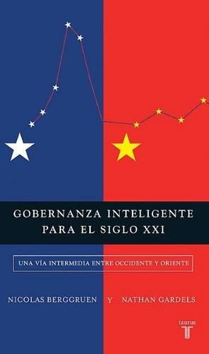 Gobernanza Inteligente Para El Siglo XXI: Una Vía Intermedia Entre Occidente Y Oriente: Una via intermedia entre Occidente y Oriente / A Middle Way Between West and East