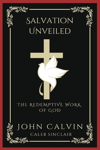 Salvation Unveiled: The Redemptive Work of God (Grapevine Press)