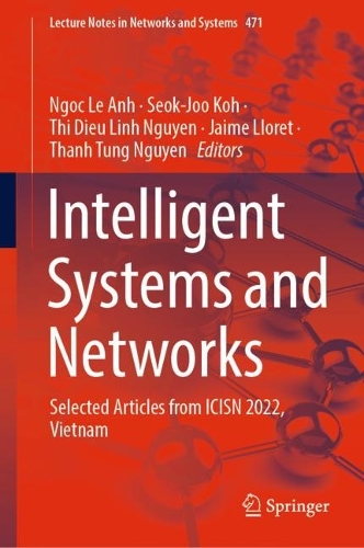 Intelligent Systems and Networks: Selected Articles from ICISN 2022, Vietnam(471 Lecture Notes in Networks and Systems)