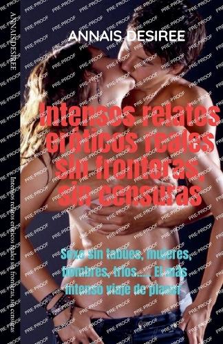 Intensos relatos eróticos reales sin fronteras, sin censuras: (1 Annais Y Sus Placeres)