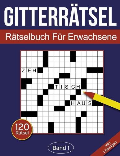 Gitterrätsel - Rätselbuch für Erwachsene: Kreuzgitter Rätselheft für Erwachsene mit 120 Gitterrätseln - Band 1(1 Gitterrätsel Für Erwachsene)