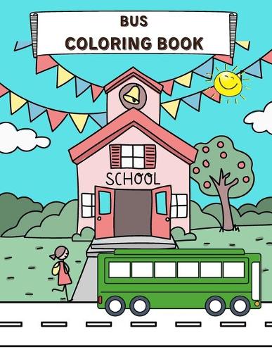 Bus Coloring Book: Perfect For Kids Ages 2-4 and up Buses Transportation Perfect Book for Children Vehicle Colouring Pages Amazing Collection for Kindergarten Toddler