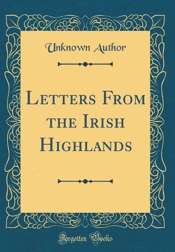 Letters From the Irish Highlands (Classic Reprint)
