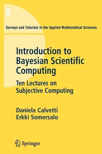 An Introduction to Bayesian Scientific Computing: Ten Lectures on Subjective Computing(2 Surveys and Tutorials in the Applied Mathematical Sciences)