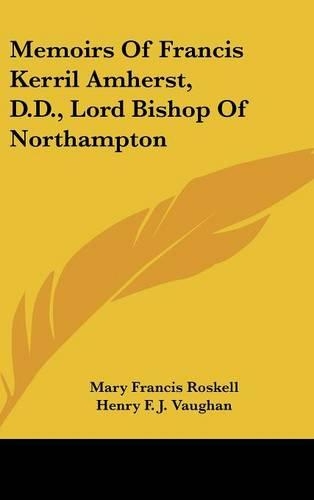 Memoirs Of Francis Kerril Amherst, D.D., Lord Bishop Of Northampton