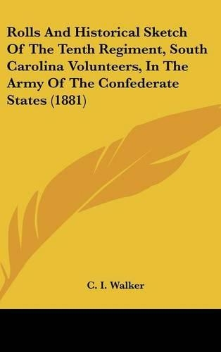 Rolls And Historical Sketch Of The Tenth Regiment, South Carolina Volunteers, In The Army Of The Confederate States (1881): (English)