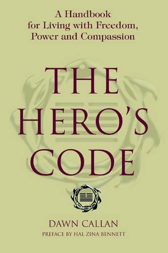 The Hero's Code: A Handbook for Living with Freedom, Power and Compassion
