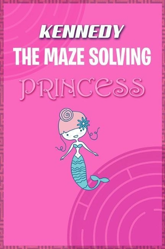 Kennedy the Maze Solving Princess: Fun Mazes for Kids Games Activity Workbook
