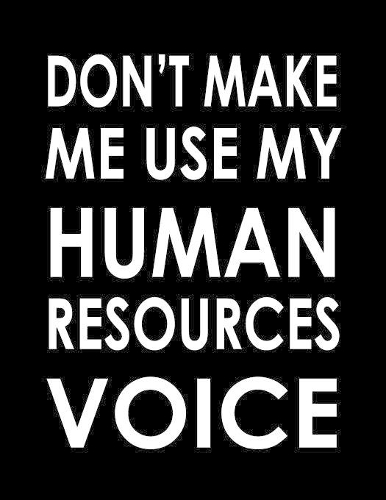 Don't Make Me Use My Human Resources Voice