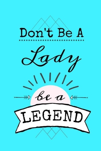 Don't Be A Lady be a LEGEND: Dot Grid Journal, 110 Pages, on turquoise matte cover, dotted notebook, bullet journaling, lettering, field notes, Journal for teen women girls gran