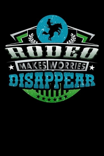 Rodeo Makes Worries Disappear: Weekly 100 page 6 x9 Dated Calendar Planner and Notebook For 2019-2020 Academic Year