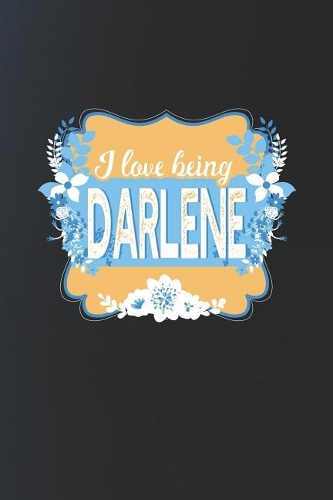 I Love Being Darlene: First Name Funny Sayings Personalized Customized Names Women Girl Mother's day Gift Notebook Journal