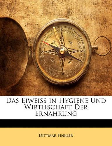 Das Eiweiss in Hygiene Und Wirthschaft Der Ernahrung