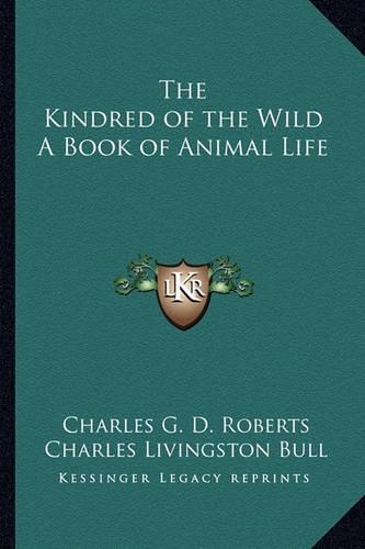 The Kindred of the Wild a Book of Animal Life
