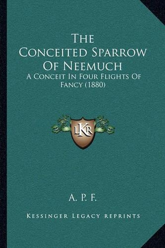 The Conceited Sparrow Of Neemuch: A Conceit In Four Flights Of Fancy (1880)(English)