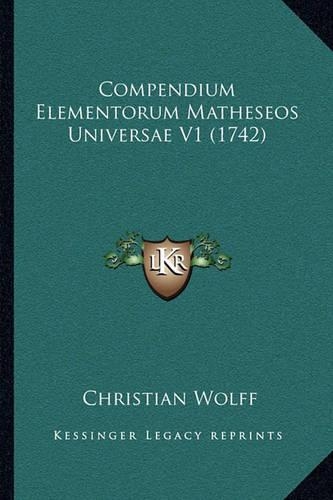 Compendium Elementorum Matheseos Universae V1 (1742)
