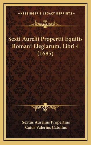 Sexti Aurelii Propertii Equitis Romani Elegiarum, Libri 4 (1685)