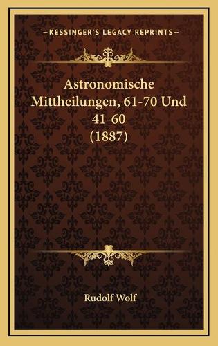 Astronomische Mittheilungen, 61-70 Und 41-60 (1887)
